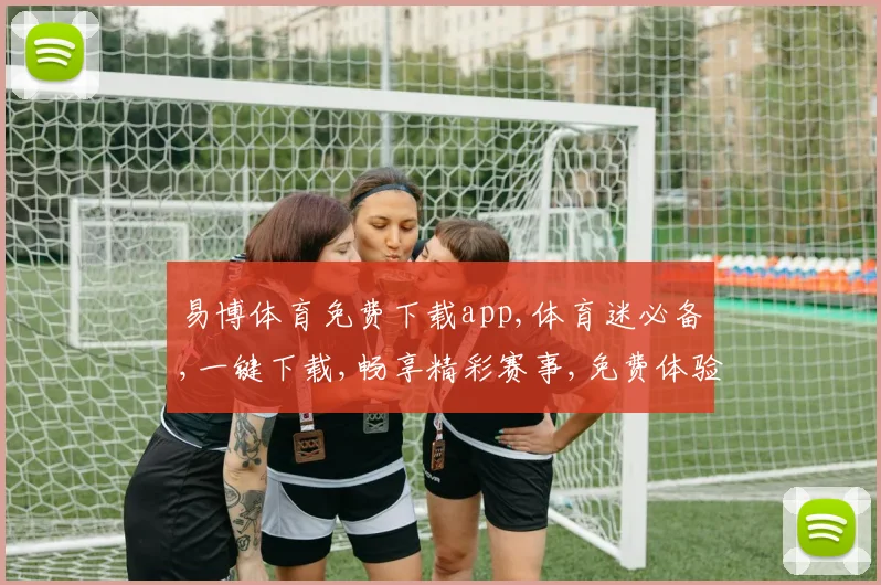 易博体育免费下载app,体育迷必备,一键下载,畅享精彩赛事,免费体验